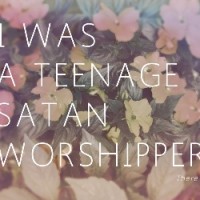 i was a teenage satan worshipper there